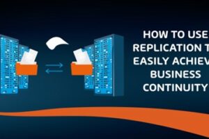 How to use Replication to Easily Achieve Business Continuity